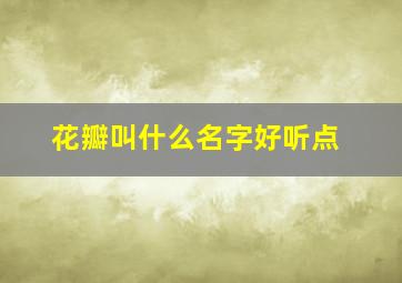 花瓣叫什么名字好听点