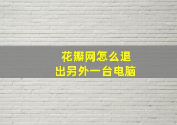 花瓣网怎么退出另外一台电脑