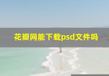 花瓣网能下载psd文件吗