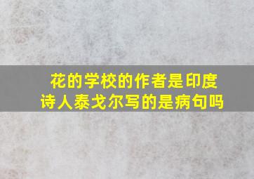 花的学校的作者是印度诗人泰戈尔写的是病句吗