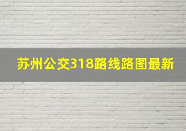 苏州公交318路线路图最新