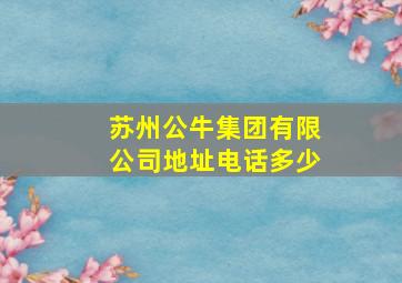 苏州公牛集团有限公司地址电话多少