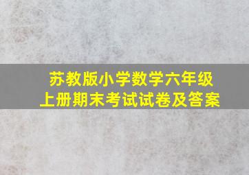 苏教版小学数学六年级上册期末考试试卷及答案