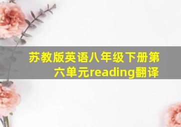 苏教版英语八年级下册第六单元reading翻译