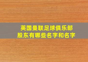 英国曼联足球俱乐部股东有哪些名字和名字