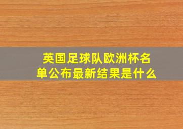 英国足球队欧洲杯名单公布最新结果是什么