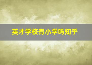 英才学校有小学吗知乎