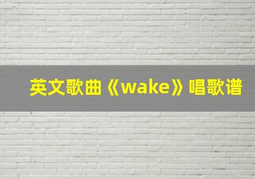 英文歌曲《wake》唱歌谱