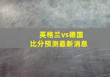 英格兰vs德国比分预测最新消息