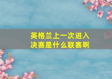 英格兰上一次进入决赛是什么联赛啊