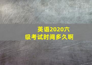 英语2020六级考试时间多久啊