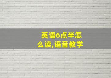 英语6点半怎么读,语音教学