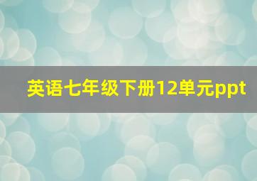 英语七年级下册12单元ppt