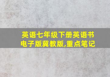 英语七年级下册英语书电子版冀教版,重点笔记