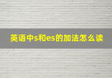 英语中s和es的加法怎么读