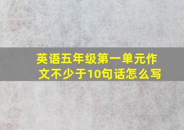 英语五年级第一单元作文不少于10句话怎么写