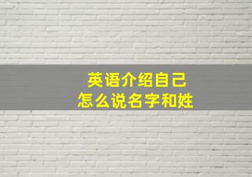 英语介绍自己怎么说名字和姓