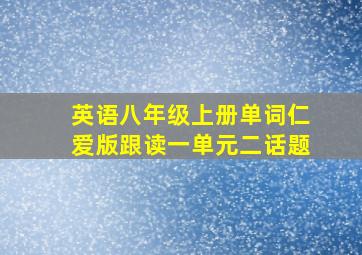 英语八年级上册单词仁爱版跟读一单元二话题