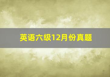 英语六级12月份真题