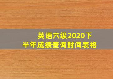 英语六级2020下半年成绩查询时间表格