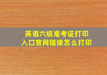 英语六级准考证打印入口官网链接怎么打印