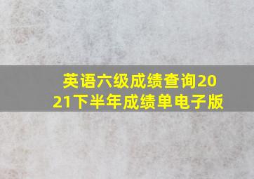 英语六级成绩查询2021下半年成绩单电子版