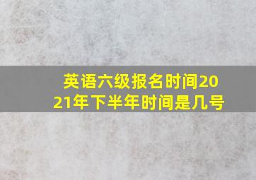 英语六级报名时间2021年下半年时间是几号