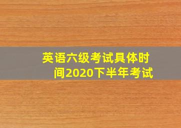 英语六级考试具体时间2020下半年考试