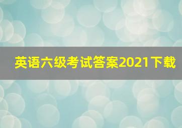 英语六级考试答案2021下载