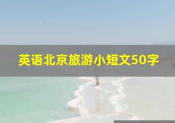 英语北京旅游小短文50字