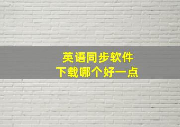 英语同步软件下载哪个好一点