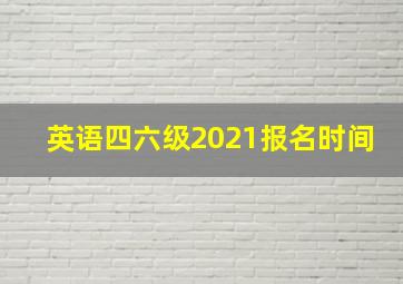 英语四六级2021报名时间