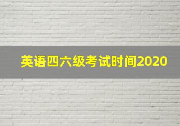 英语四六级考试时间2020