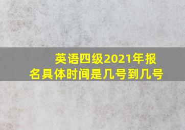 英语四级2021年报名具体时间是几号到几号