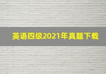 英语四级2021年真题下载