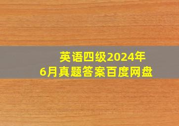 英语四级2024年6月真题答案百度网盘