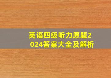 英语四级听力原题2024答案大全及解析