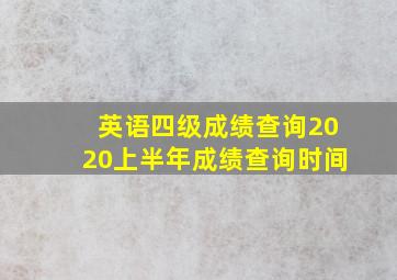 英语四级成绩查询2020上半年成绩查询时间