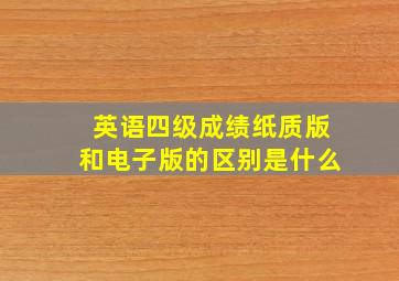 英语四级成绩纸质版和电子版的区别是什么