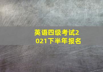 英语四级考试2021下半年报名