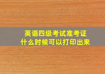 英语四级考试准考证什么时候可以打印出来