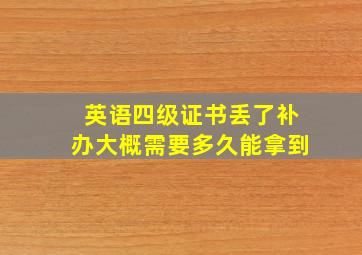 英语四级证书丢了补办大概需要多久能拿到