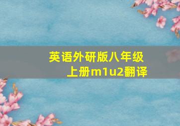 英语外研版八年级上册m1u2翻译