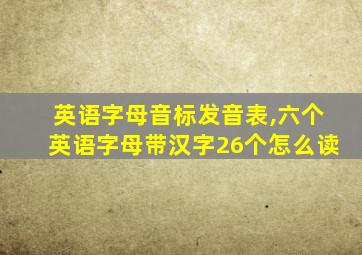 英语字母音标发音表,六个英语字母带汉字26个怎么读