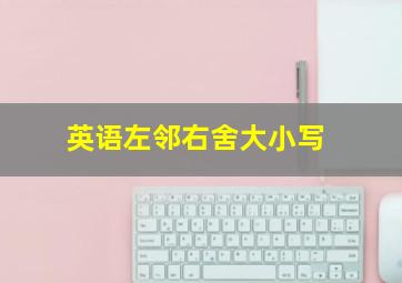 英语左邻右舍大小写