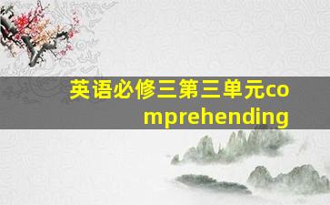 英语必修三第三单元comprehending