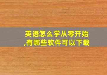 英语怎么学从零开始,有哪些软件可以下载