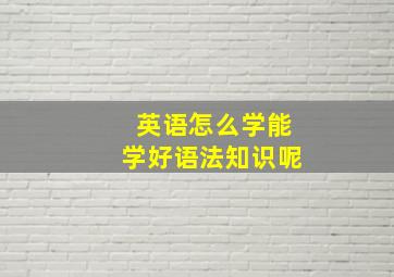 英语怎么学能学好语法知识呢