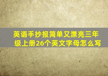 英语手抄报简单又漂亮三年级上册26个英文字母怎么写