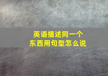 英语描述同一个东西用句型怎么说